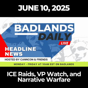 Badlands Daily: June 10, 2025 – ICE Raids, VP Watch, and Narrative Warfare