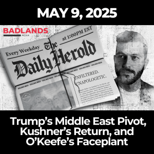 The Daily Herold: May 9, 2025 – Trump’s Middle East Pivot, Kushner’s Return, and O’Keefe’s Faceplant
