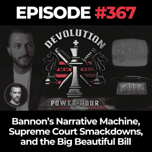 Devolution Power Hour Ep. 367: Bannon’s Narrative Machine, Supreme Court Smackdowns, and the Big Beautiful Bill