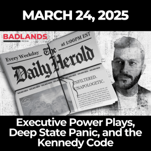 The Daily Herold: March 24, 2025 - Executive Power Plays, Deep State Panic, and the Kennedy Code
