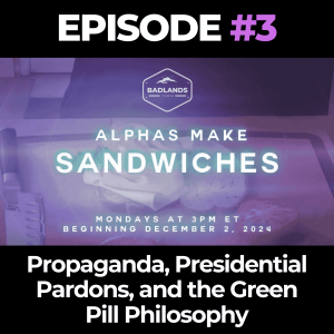 Alphas Make Sandwiches Ep. 3: Propaganda, Presidential Pardons, and the Green Pill Philosophy