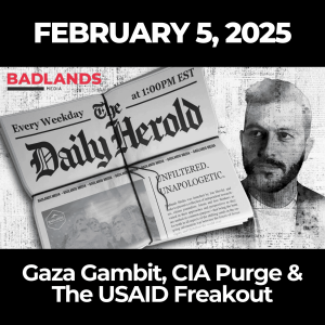 The Daily Herold: February 5, 2025 - Gaza Gambit, CIA Purge & The USAID Freakout