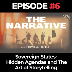 The Narrative Ep. 6: Sovereign States, Hidden Agendas, and The Art of Storytelling