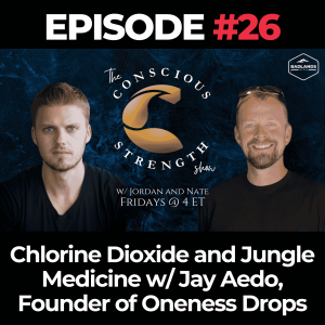 The Conscious Strength Show Ep. 26 - Chlorine Dioxide and Jungle Medicine w/ Jay Aedo (Founder of OnenessDrops)