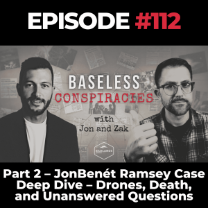 Baseless Conspiracies Ep. 112: Part 2 – JonBenét Ramsey Case Deep Dive – Drones, Death, and Unanswered Questions