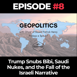 Geopolitics with Ghost Ep. 8: Trump Snubs Bibi, Saudi Nukes, and the Fall of the Israeli Narrative