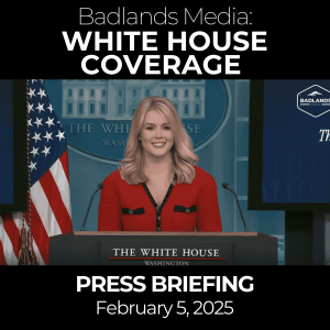 Badlands Media Special Coverage: White House Press Briefing Feb. 5, 2025