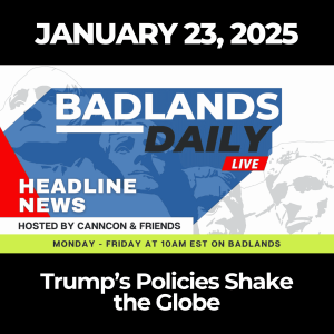 Badlands Daily: January 23, 2025 – Trump’s Policies Shake the Globe