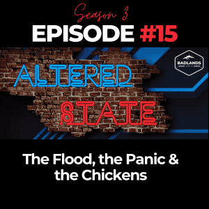 Altered State: Season 3, Ep. 15 - The Flood, the Panic & the Chickens