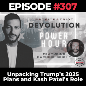 Devolution Power Hour Ep. 307: Unpacking Trump’s 2025 Plans and Kash Patel’s Role