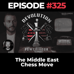 Devolution Power Hour Ep. 326: The Middle East Chess Move