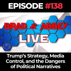 Brad and Abbey Live Ep. 138: Trump’s Strategy, Media Control, and the Dangers of Political Narratives