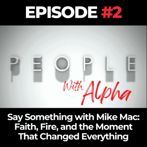 People Ep. 2: Say Something with Mike Mac – Faith, Fire, and the Moment That Changed Everything