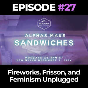 Alphas Make Sandwiches Ep. 27: Fireworks, Frisson, and Feminism Unplugged