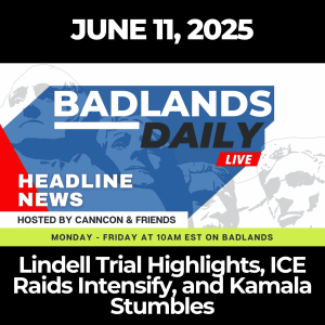 Badlands Daily: June 11, 2025 – Lindell Trial Highlights, ICE Raids Intensify, and Kamala Stumbles