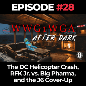 WWG1WGA After Dark Ep. 28: The DC Helicopter Crash, RFK Jr. vs. Big Pharma, and the J6 Cover-Up