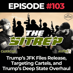 SITREP Ep. 103: Trump’s JFK Files Release, Targeting Cartels, and Trump’s Deep State Overhaul
