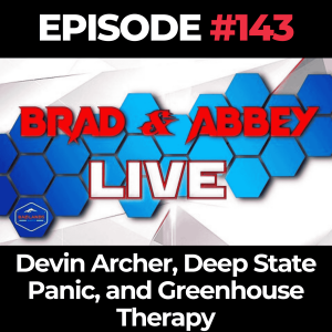 Brad & Abbey Live Ep. 143: Devin Archer, Deep State Panic, and Greenhouse Therapy