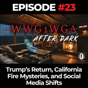 WWG1WGA After Dark Ep. 23: Trump’s Return, California Fire Mysteries, and Social Media Shifts