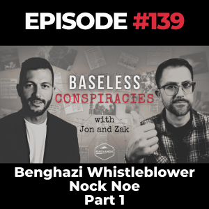 Baseless Conspiracies Ep. 139: Benghazi Whistleblower Nick Noe - Part 1