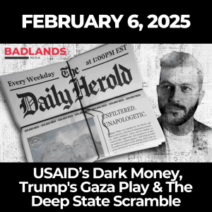 The Daily Herold: Feb. 6, 2025 - USAID’s Dark Money, Trump's Gaza Play & The Deep State Scramble