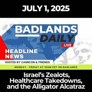 Badlands Daily: July 1, 2025 – Israel’s Zealots, Healthcare Takedowns, and the Alligator Alcatraz