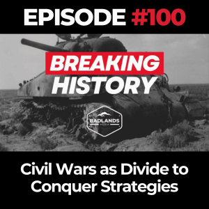 Breaking History Ep. 100: Civil Wars as Divide to Conquer Strategies
