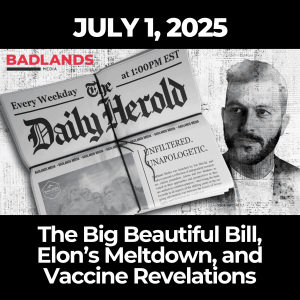 The Daily Herold: July 1, 2025 – The Big Beautiful Bill, Elon’s Meltdown, and Vaccine Revelations