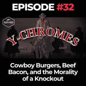 Y Chromes Ep. 32: Cowboy Burgers, Beef Bacon, and the Morality of a Knockout