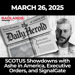 The Daily Herold: March 26, 2025 – SCOTUS Showdowns with Ashe in America, Executive Orders, and SignalGate