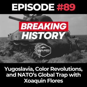 Breaking History Ep. 89: Yugoslavia, Color Revolutions, and NATO’s Global Trap with Xoaquin Flores