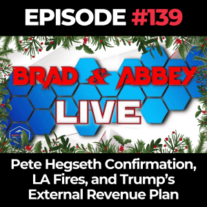 Brad & Abbey Live Ep. 139: Pete Hegseth Confirmation, LA Fires, and Trump’s External Revenue Plan