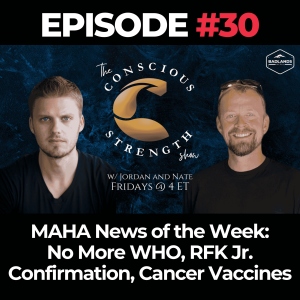 The Conscious Strength Show Ep 30: MAHA News of the Week - No More WHO, RFK Jr. Confirmation, Cancer Vaccines