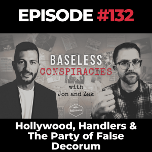 Baseless Conspiracies Ep. 132: Hollywood, Handlers & The Party of False Decorum