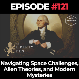 The Liberty Den Ep. 121: Navigating Space Challenges, Alien Theories, and Modern Mysteries