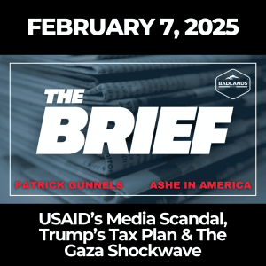 The Brief: Feb. 7, 2025 - USAID’s Media Scandal, Trump’s Tax Plan & The Gaza Shockwave