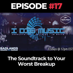 I Dig Music Ep. 17: The Soundtrack to Your Worst Breakup