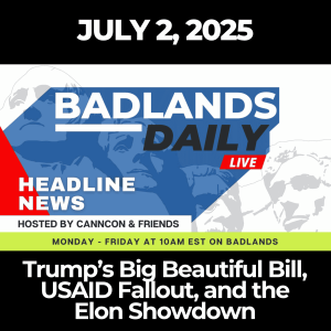Badlands Daily: July 2, 2025 – Trump’s Big Beautiful Bill, USAID Fallout, and the Elon Showdown