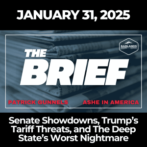 The Brief: January 31, 2025 – Senate Showdowns, Trump’s Tariff Threats, and The Deep State’s Worst Nightmare