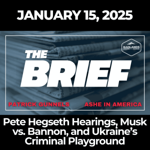 The Brief: January 15, 2025 – Pete Hegseth Hearings, Musk vs. Bannon, and Ukraine’s Criminal Playground