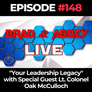 Brad & Abbey Live Ep. 148: "Your Leadership Legacy" with Special Guest Lt. Colonel Oak McCulloch