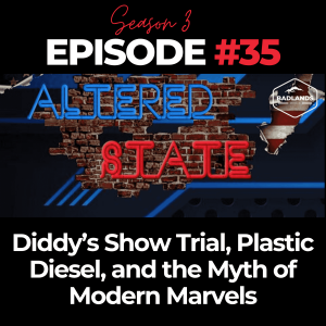 Altered State S3 Ep. 35: Diddy’s Show Trial, Plastic Diesel, and the Myth of Modern Marvels