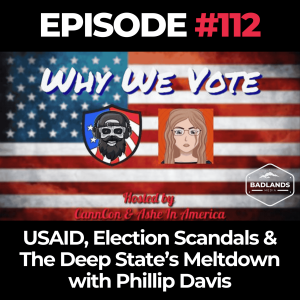 Why We Vote Ep. 112: USAID, Election Scandals & The Deep State’s Meltdown with Phillip Davis