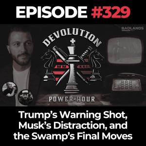 Devolution Power Hour Ep. 329: Trump’s Warning Shot, Musk’s Distraction, and the Swamp’s Final Moves