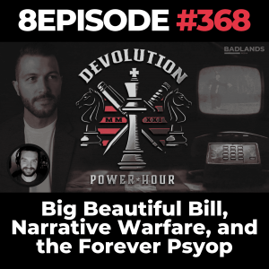 Devolution Power Hour Ep. 368: Big Beautiful Bill, Narrative Warfare, and the Forever Psyop