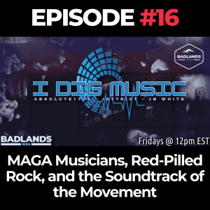 I Dig Music Ep. 16: MAGA Musicians, Red-Pilled Rock, and the Soundtrack of the Movement