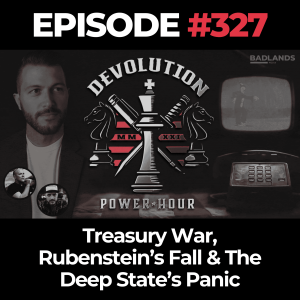 Devolution Power Hour Ep. 327: Treasury War, Rubenstein’s Fall & The Deep State’s Panic