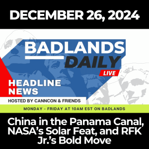 Badlands Daily: December 26, 2024 – China in the Panama Canal, NASA’s Solar Feat, and RFK Jr.’s Bold Move