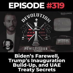 Devolution Power Hour Ep. 319: Biden’s Farewell, Trump’s Inauguration Build-Up, and UAE Treaty Secrets