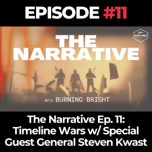 The Narrative Ep. 11: Timeline Wars w/ Special Guest General Steven Kwast